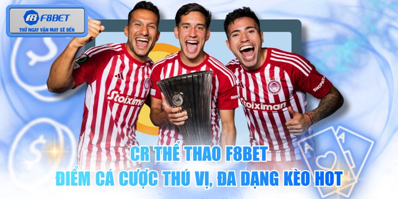 CR Thể Thao F8BET - Điểm Cá Cược Thú Vị, Đa Dạng Kèo Hot