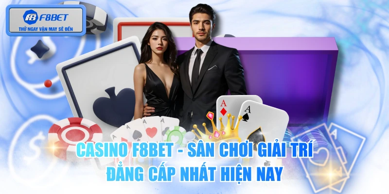 Casino F8BET - Sân Chơi Giải Trí Đẳng Cấp Nhất Hiện Nay