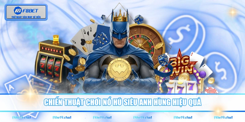 Chiến thuật chơi nổ hũ Siêu Anh Hùng hiệu quả