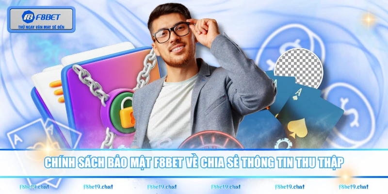 Chính sách bảo mật F8BET về chia sẻ thông tin thu thập