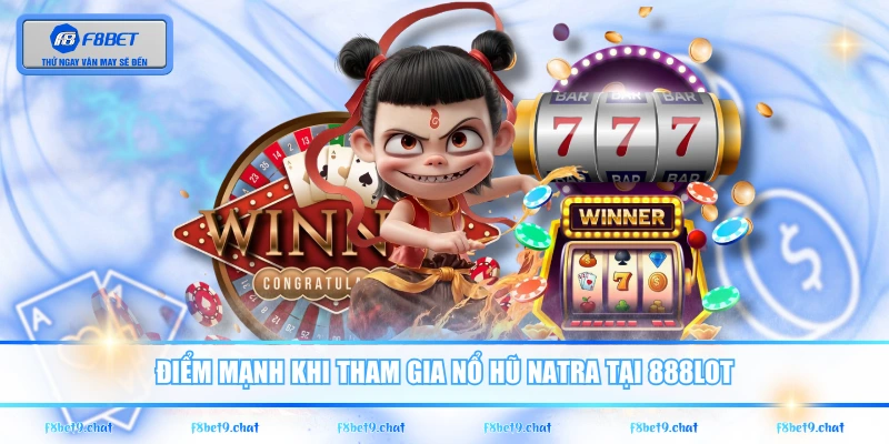 Điểm mạnh khi tham gia nổ hũ Natra tại 888LOT