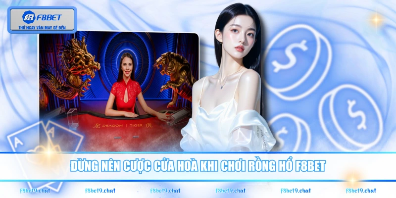 Đừng nên cược cửa hoà khi chơi Rồng Hổ F8BET
