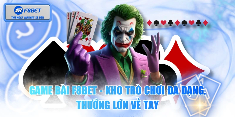 Game Bài F8BET - Kho Trò Chơi Đa Dạng, Thưởng Lớn Về Tay