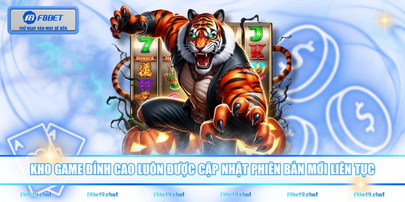 Kho game đỉnh cao luôn được cập nhật phiên bản mới liên tục