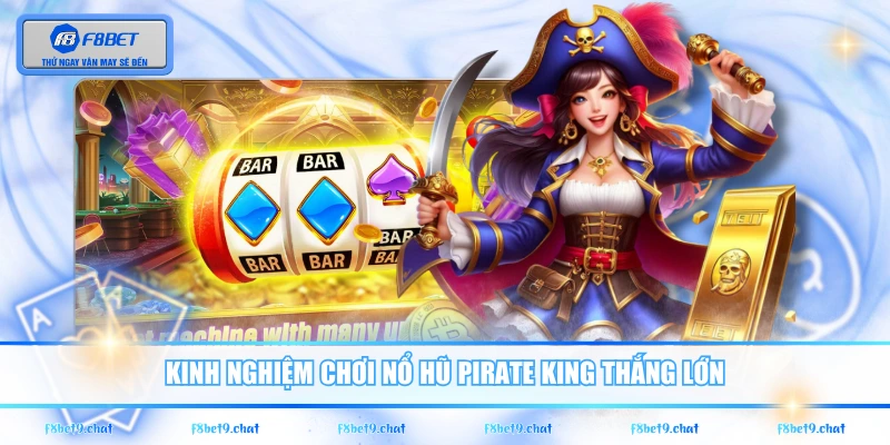 Kinh nghiệm chơi nổ hũ Pirate King thắng lớn