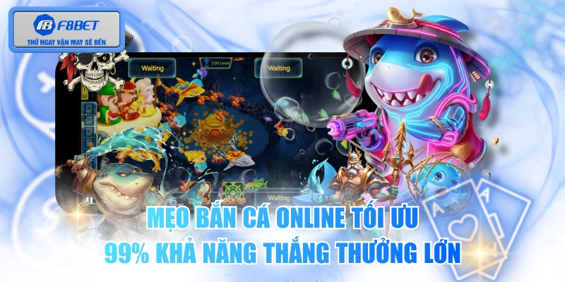 Mẹo Bắn Cá Online Tối Ưu 99% Khả Năng Thắng Thưởng Lớn