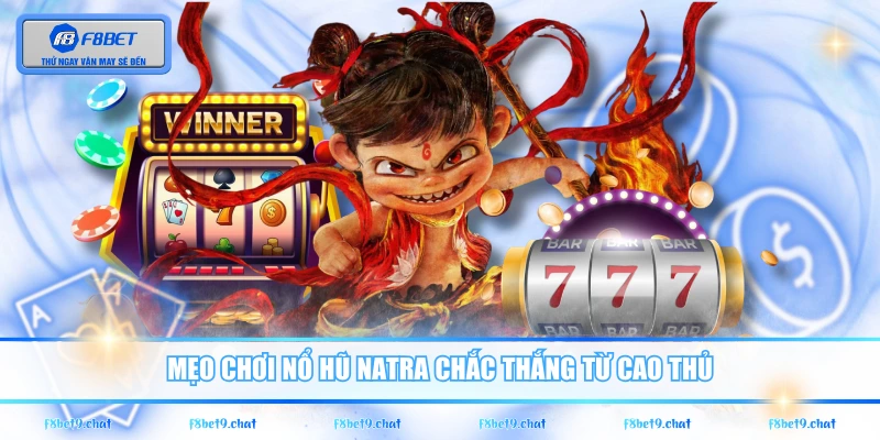 Mẹo chơi nổ hũ Natra chắc thắng từ cao thủ