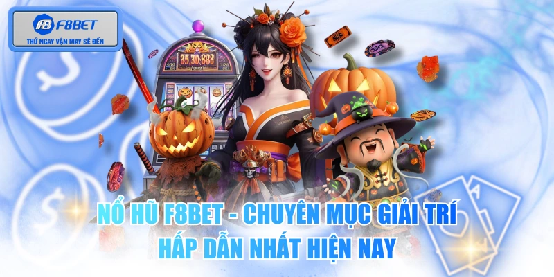 Nổ Hũ F8BET - Chuyên Mục Giải Trí Hấp Dẫn Nhất Hiện Nay