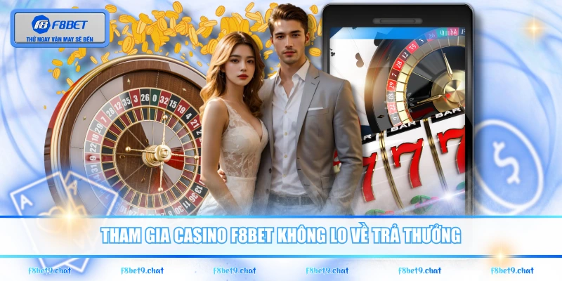 Tham gia Casino F8BET không lo về trả thưởng