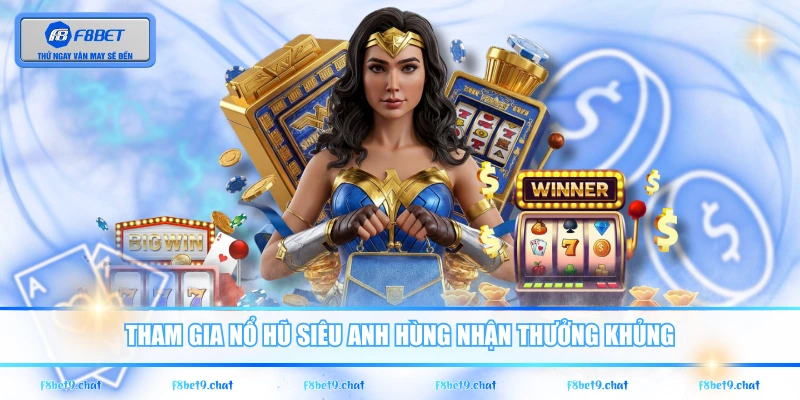 Tham gia nổ hũ Siêu Anh Hùng nhận thưởng khủng