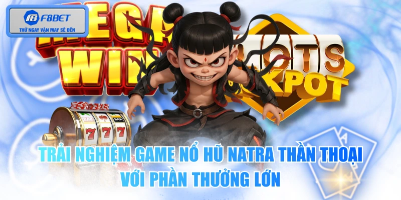 Trải Nghiệm Game Nổ Hũ Natra Thần Thoại Với Phần Thưởng Lớn